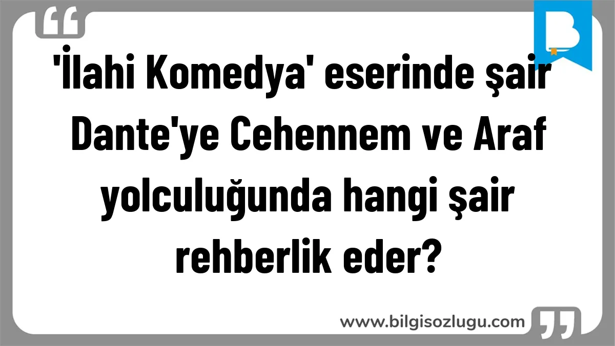 'İlahi Komedya' eserinde şair Dante'ye Cehennem ve Araf yolculuğunda hangi şair rehberlik eder?