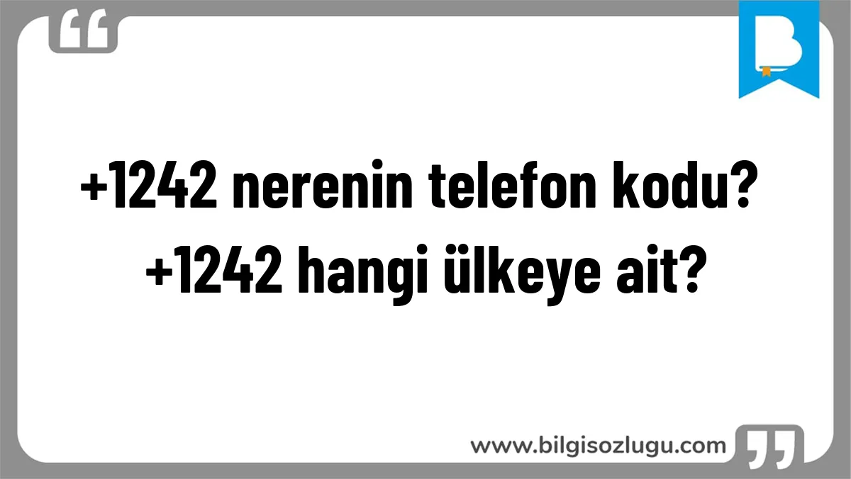 +1242 nerenin telefon kodu? +1242 hangi ülkeye ait?