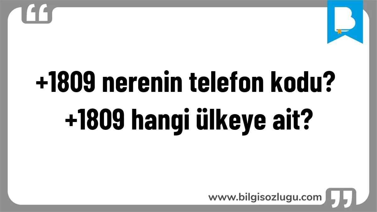 +1809 nerenin telefon kodu? +1809 hangi ülkeye ait?
