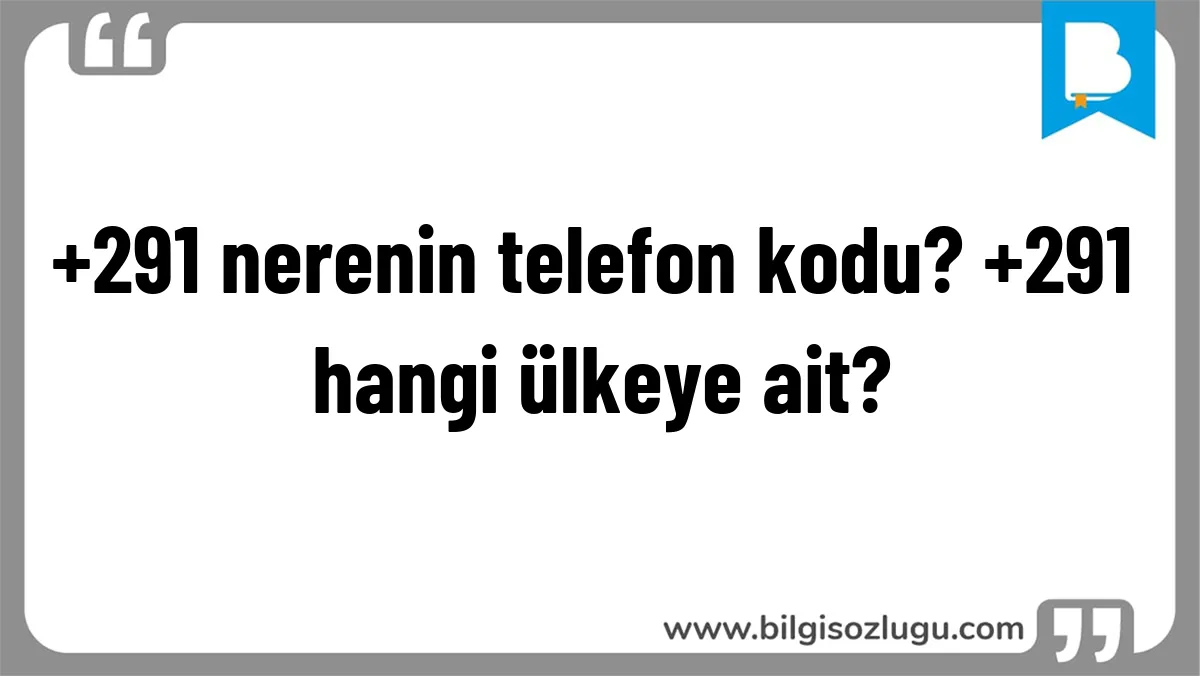 +291 nerenin telefon kodu? +291 hangi ülkeye ait?