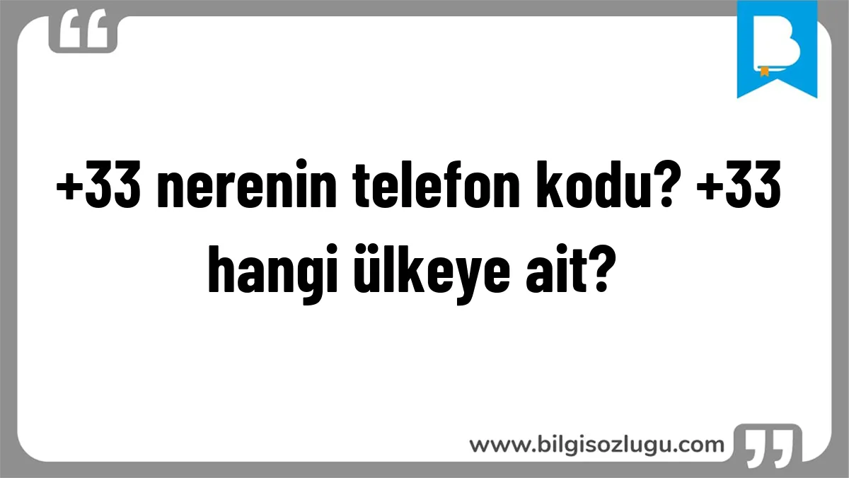 +33 nerenin telefon kodu? +33 hangi ülkeye ait?	