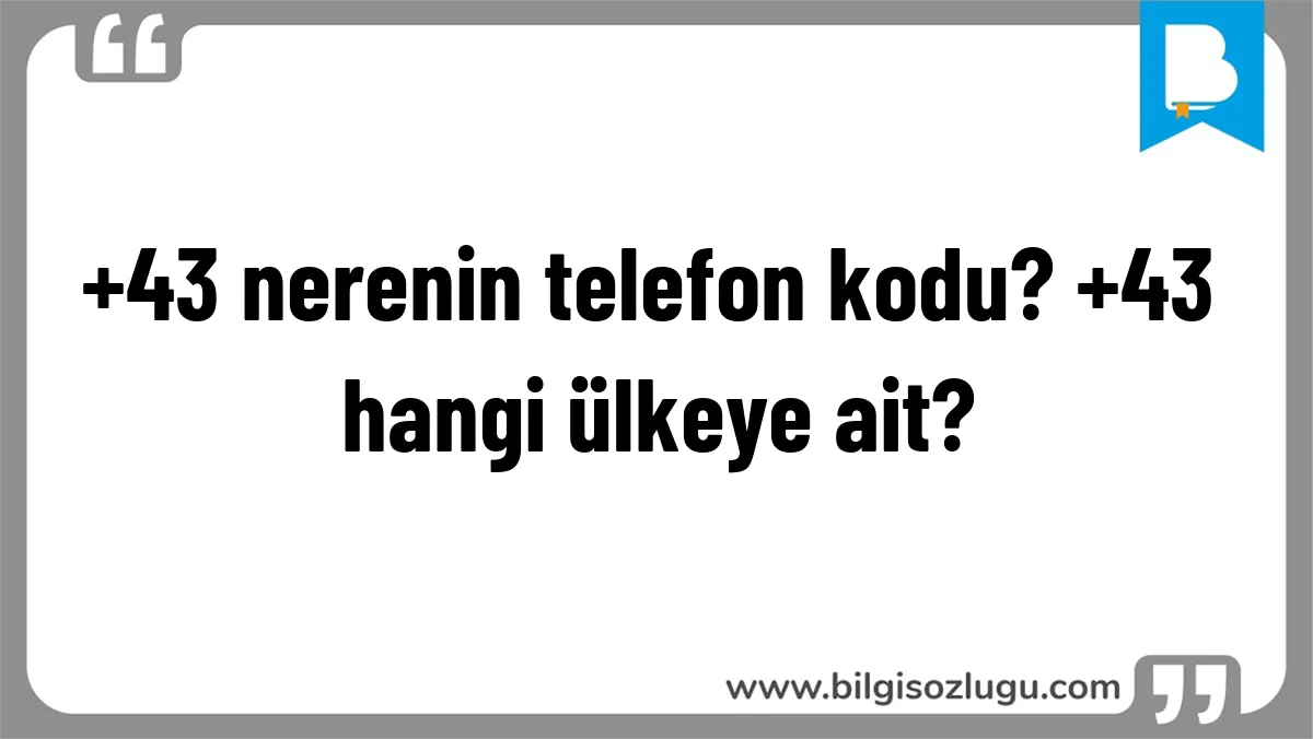 +43 nerenin telefon kodu? +43 hangi ülkeye ait?