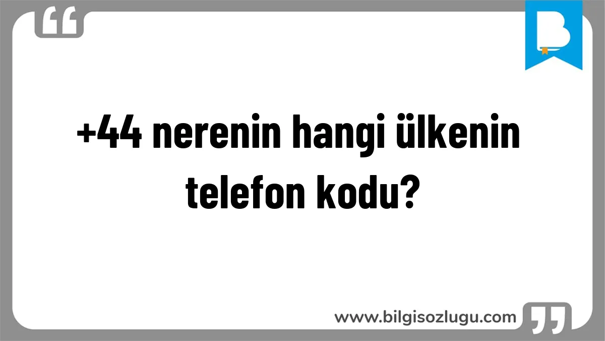 +44 nerenin hangi ülkenin telefon kodu?