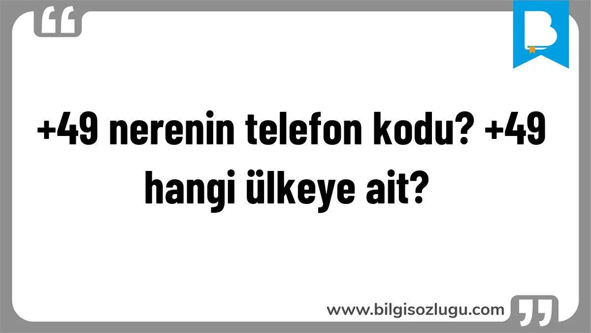 +49 nerenin telefon kodu? +49 hangi ülkeye ait?	