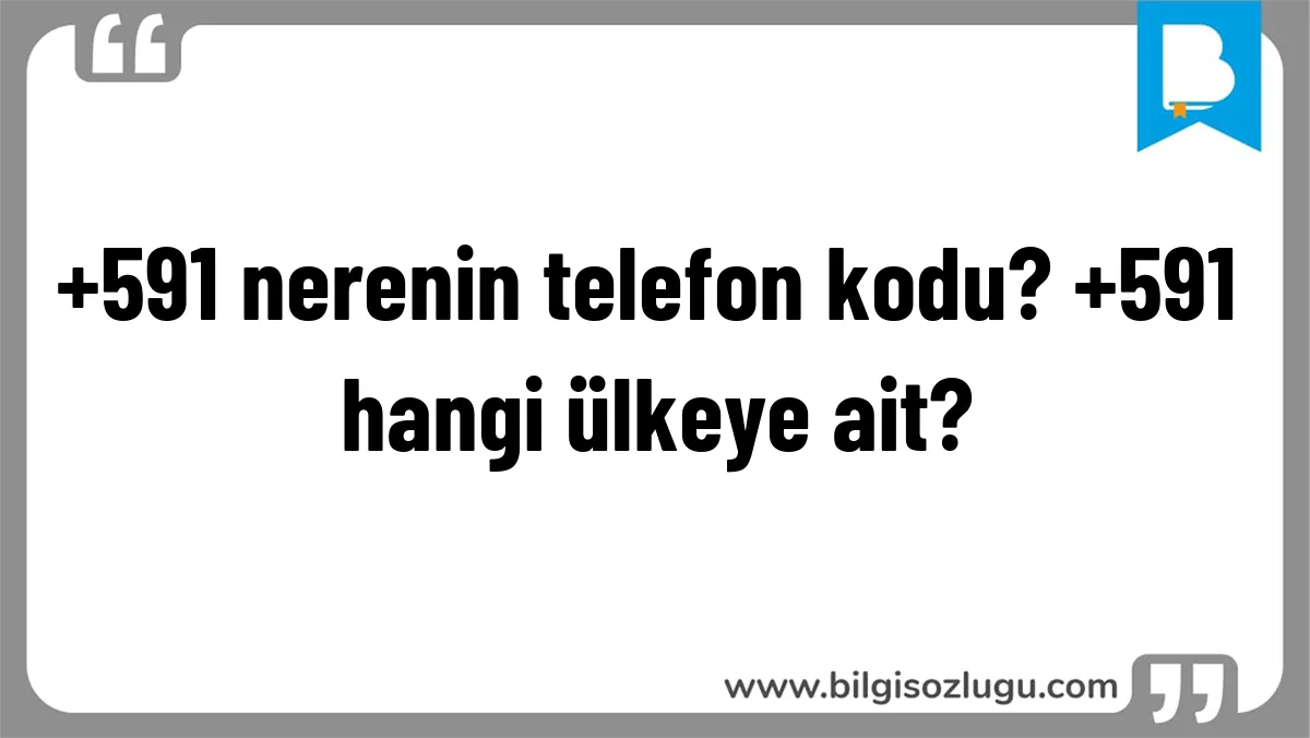 +591 nerenin telefon kodu? +591 hangi ülkeye ait?