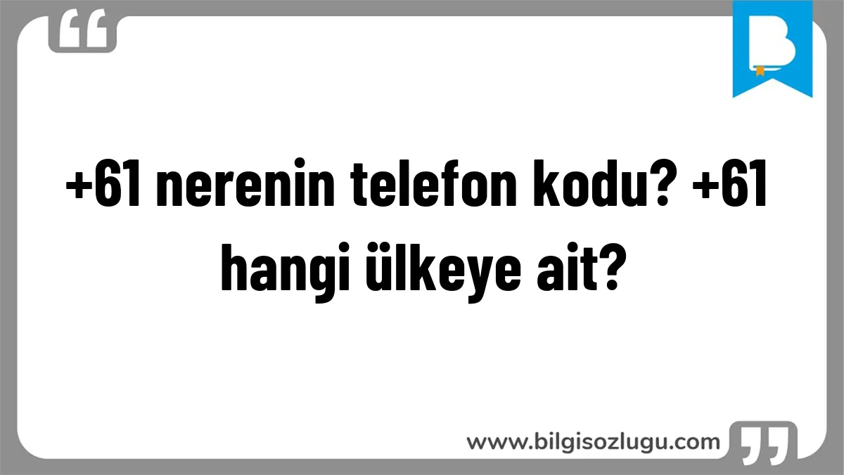 +61 nerenin telefon kodu? +61 hangi ülkeye ait?