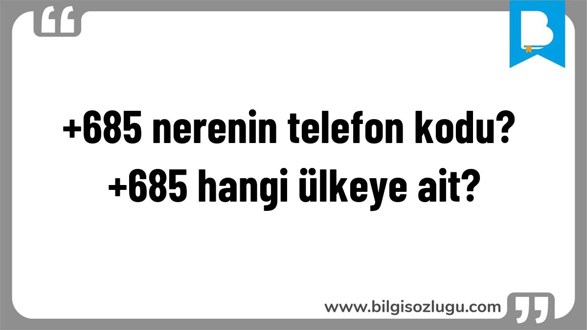 +685 nerenin telefon kodu? +685 hangi ülkeye ait?