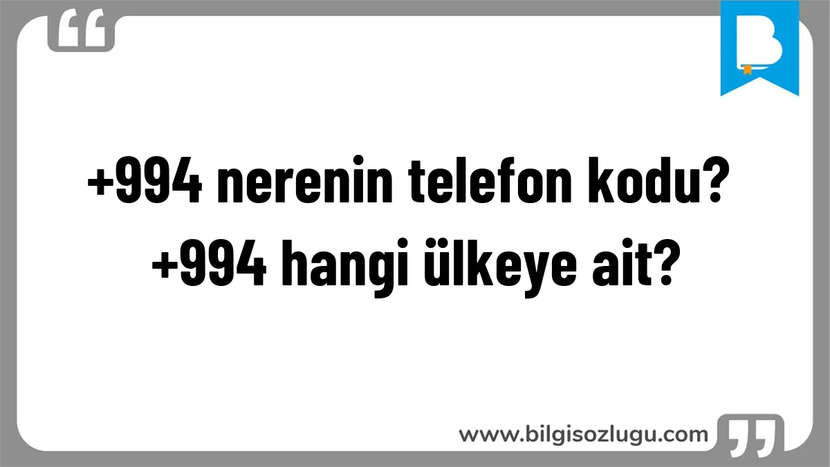 +994 nerenin telefon kodu? +994 hangi ülkeye ait?