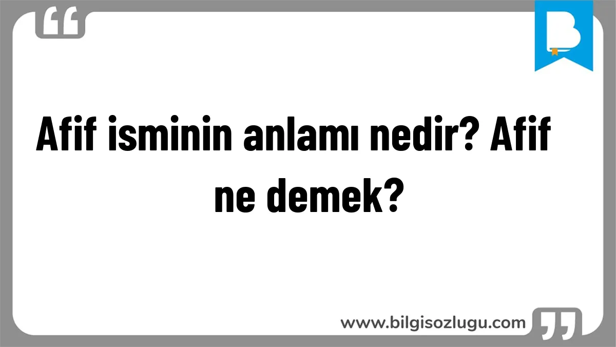 Afif isminin anlamı nedir? Afif ne demek?