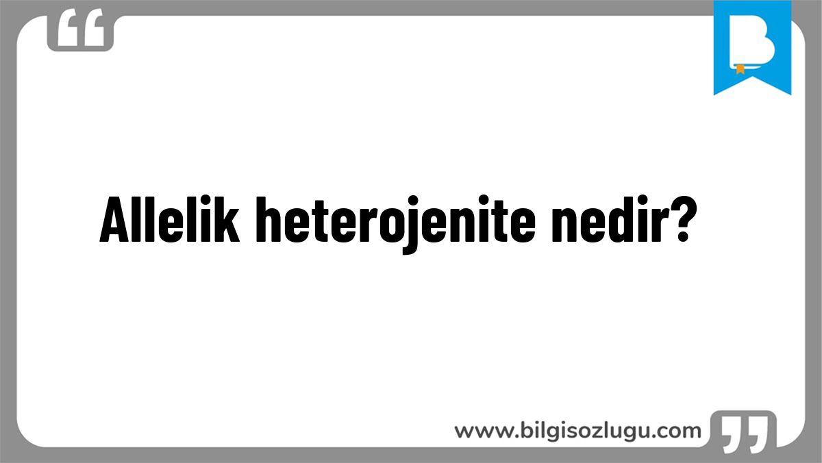 Allelik heterojenite nedir?
