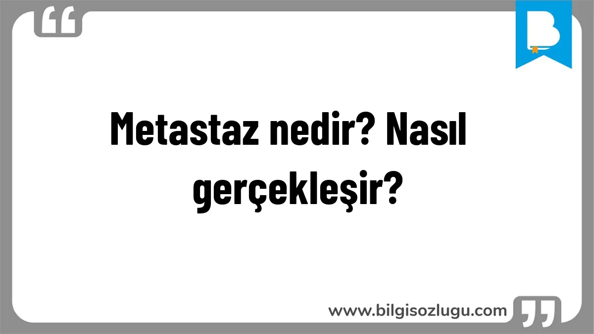  Metastaz nedir? Nasıl gerçekleşir?