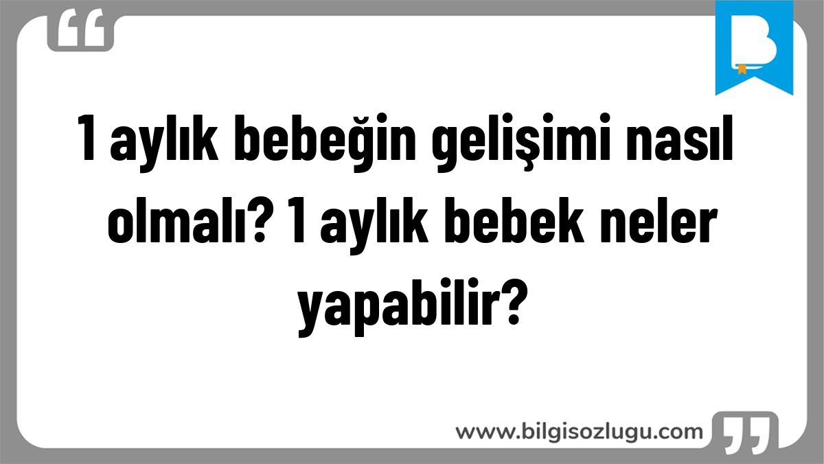1 aylık bebeğin gelişimi nasıl olmalı? 1 aylık bebek neler yapabilir?