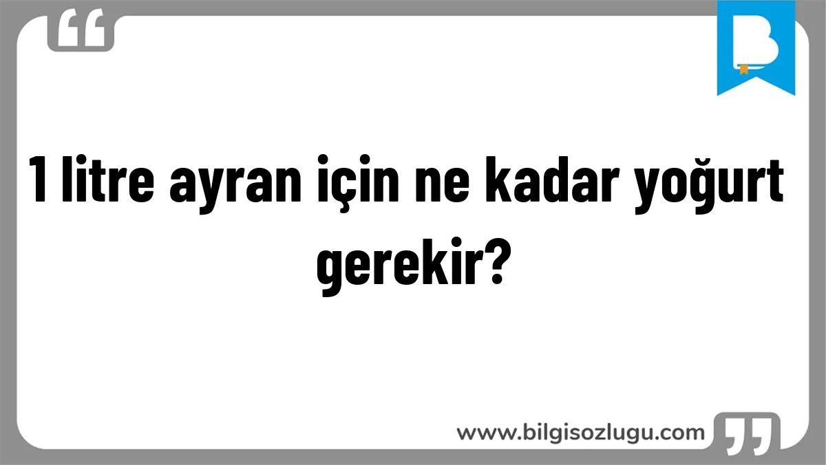1 litre ayran için ne kadar yoğurt gerekir?