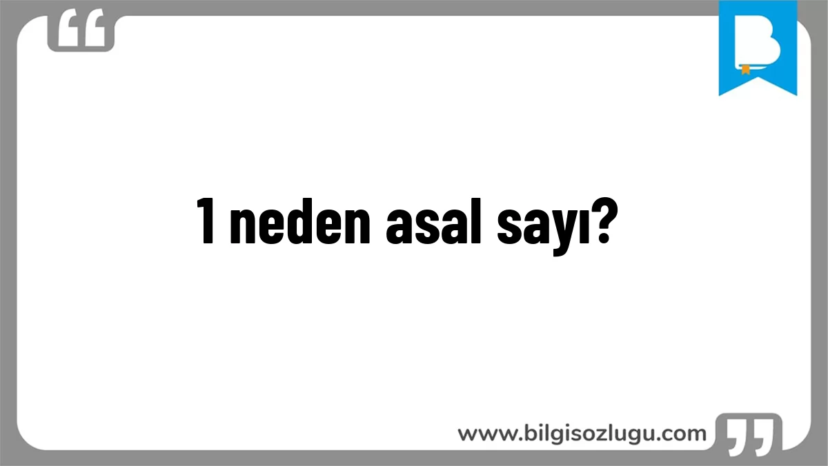 1 neden asal sayı?