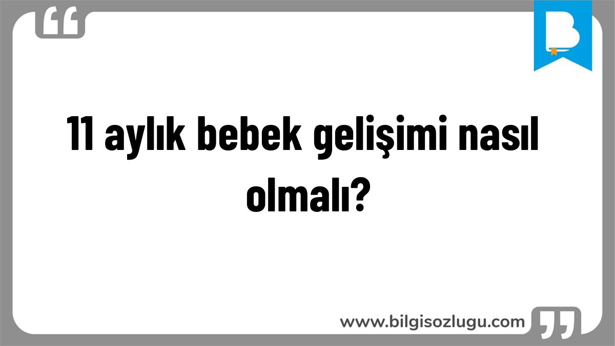 11 aylık bebek gelişimi nasıl olmalı?