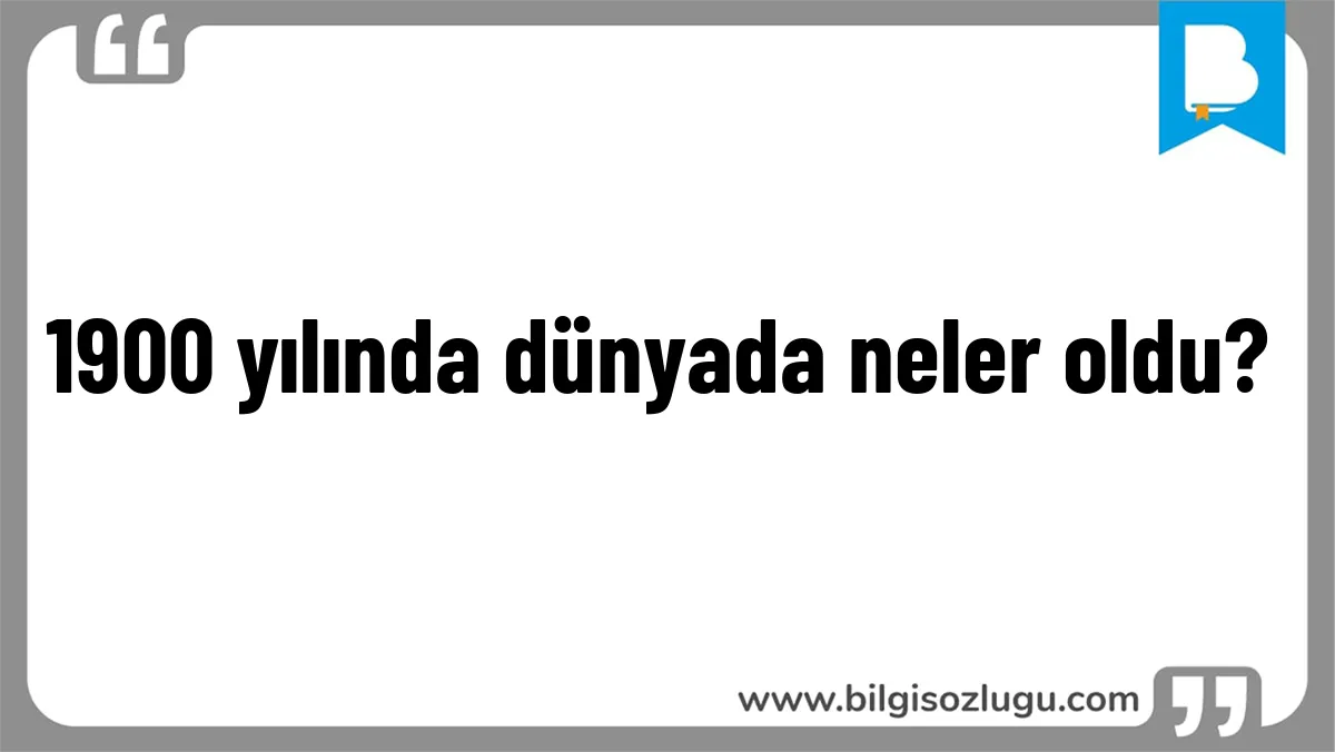 1900 yılında dünyada neler oldu?