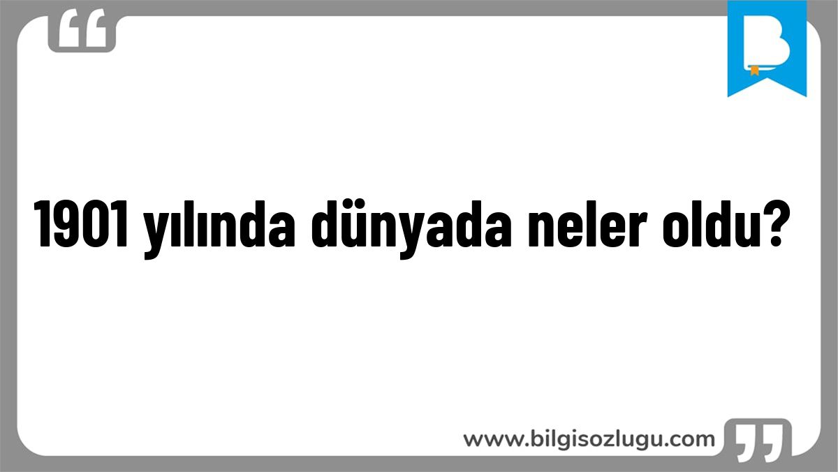 1901 yılında dünyada neler oldu?