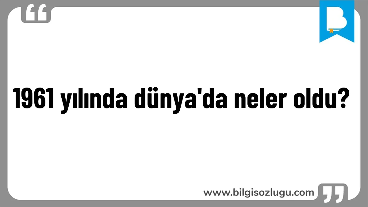 1961 yılında dünya'da neler oldu?