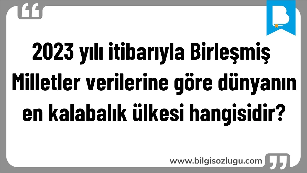 2023 yılı itibarıyla Birleşmiş Milletler verilerine göre dünyanın en kalabalık ülkesi hangisidir?