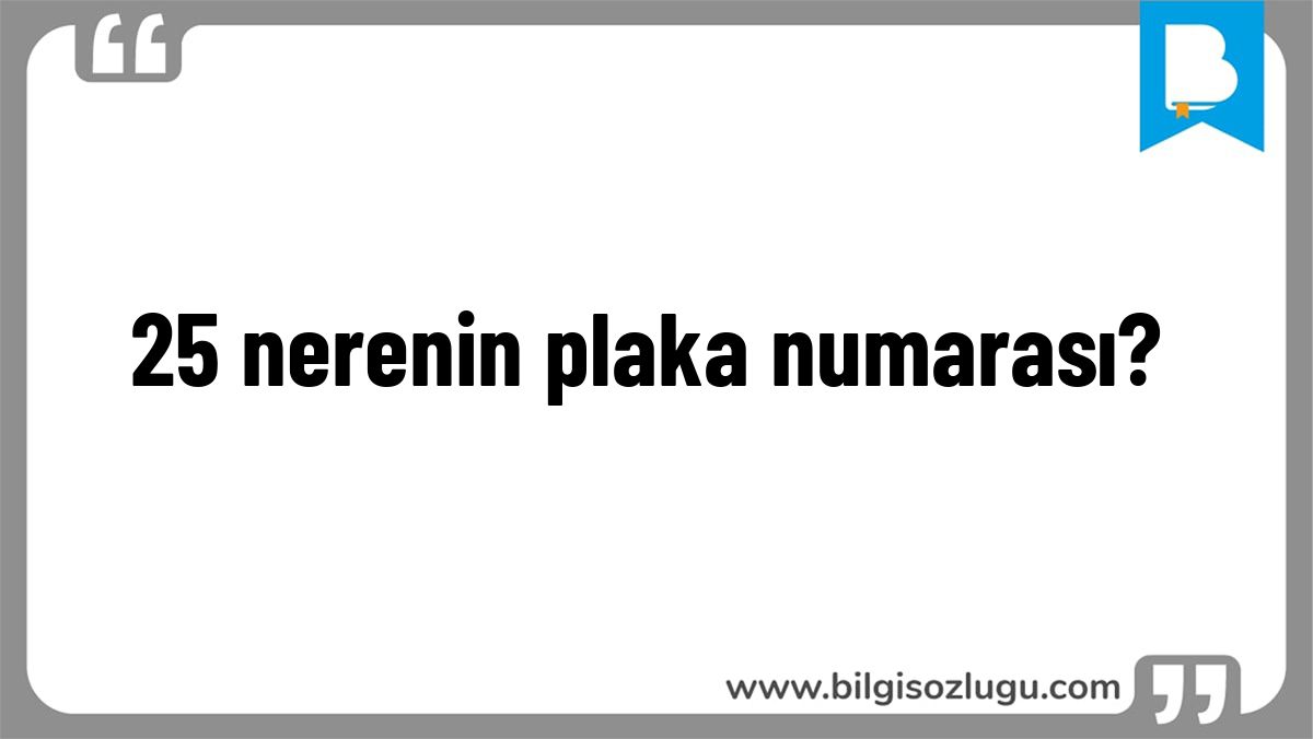 25 nerenin plaka numarası?