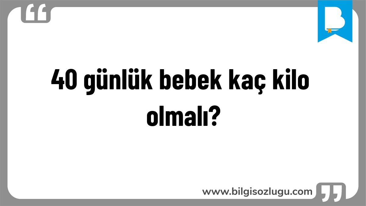 40 günlük bebek kaç kilo olmalı?
