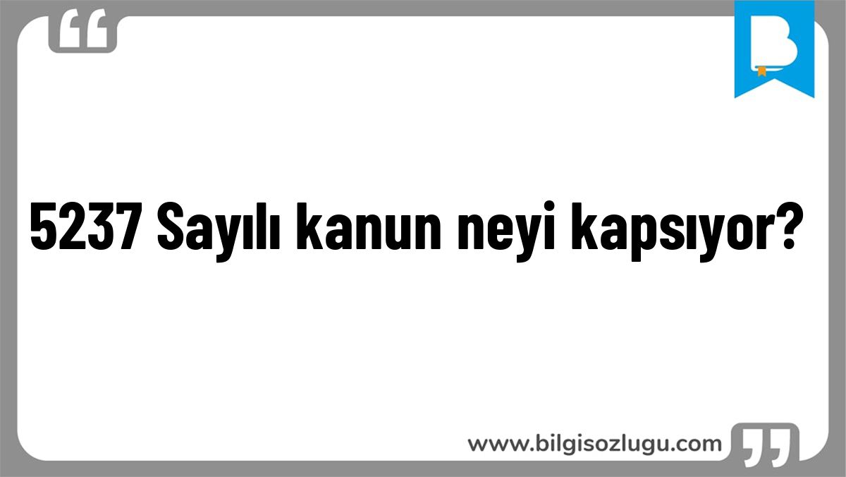 5237 Sayılı kanun neyi kapsıyor?