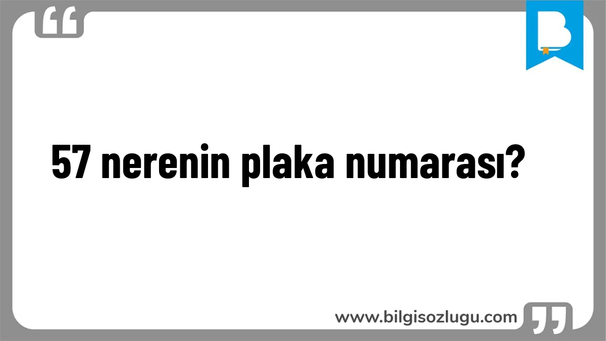 57 nerenin plaka numarası?	