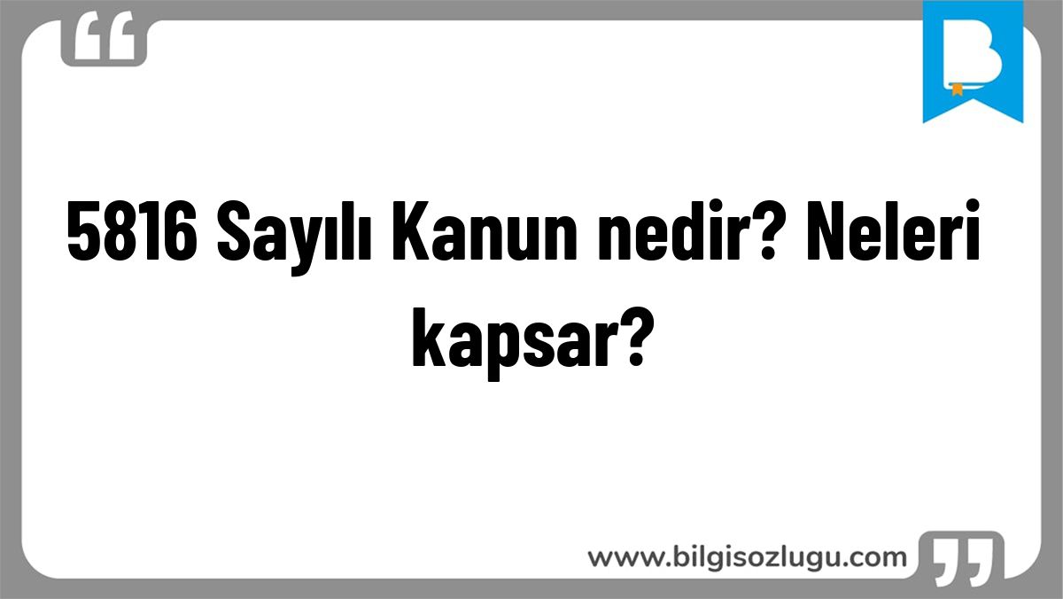 5816 Sayılı Kanun nedir? Neleri kapsar?