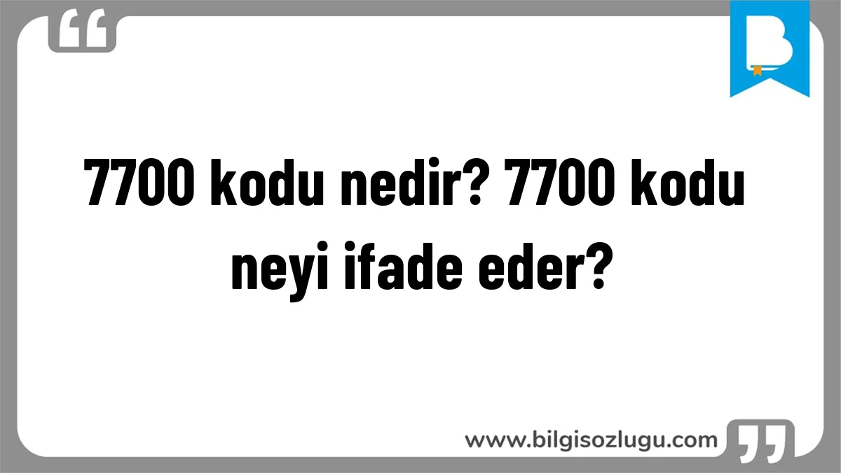 7700 kodu nedir? 7700 kodu neyi ifade eder?