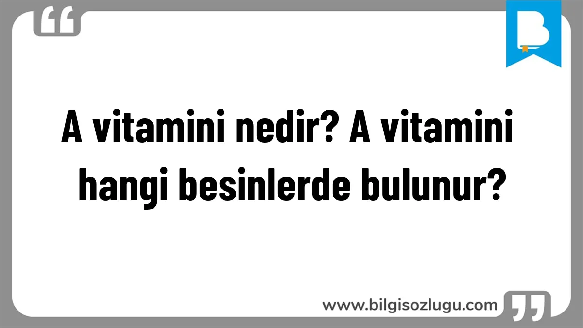 A vitamini nedir? A vitamini hangi besinlerde bulunur?