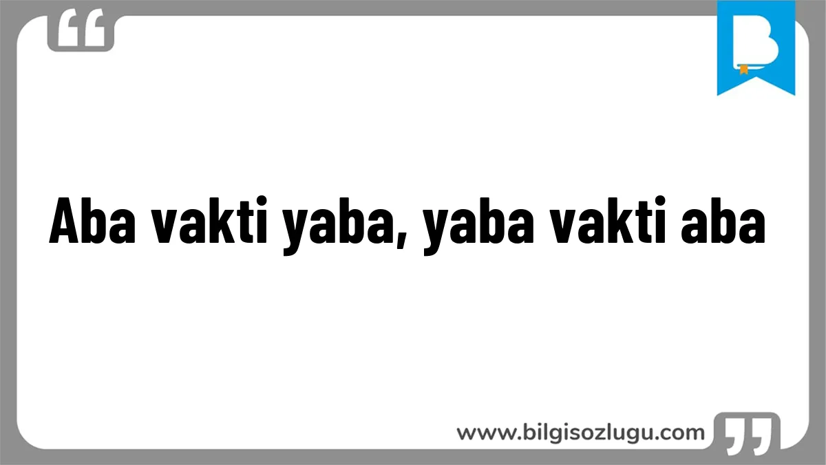 Aba vakti yaba, yaba vakti aba