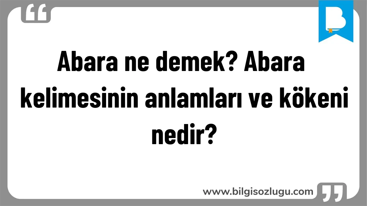 Abara ne demek? Abara kelimesinin anlamları ve kökeni nedir?