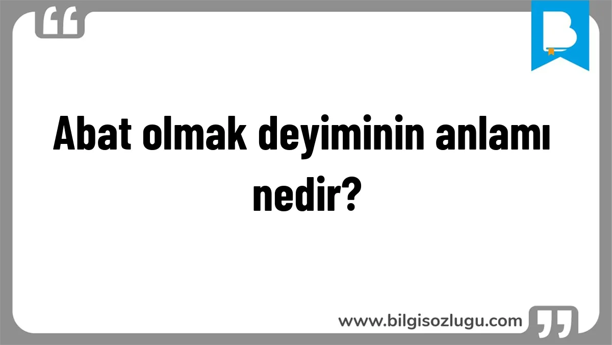 Abat olmak deyiminin anlamı nedir?