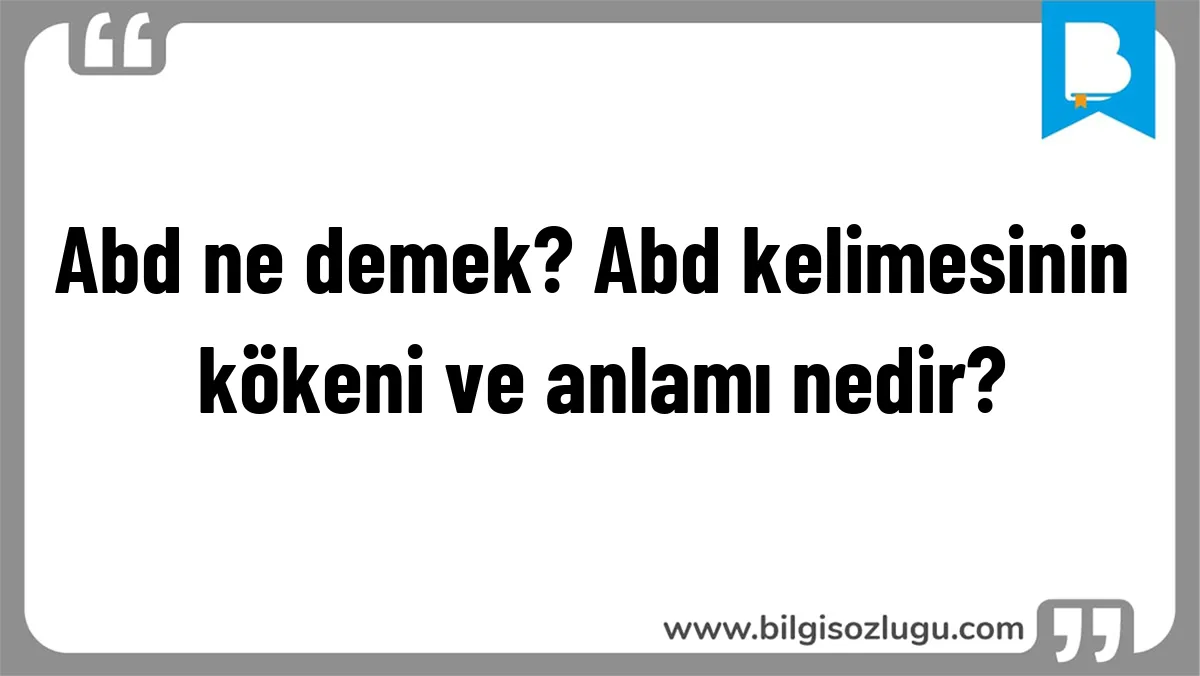 Abd ne demek? Abd kelimesinin kökeni ve anlamı nedir?