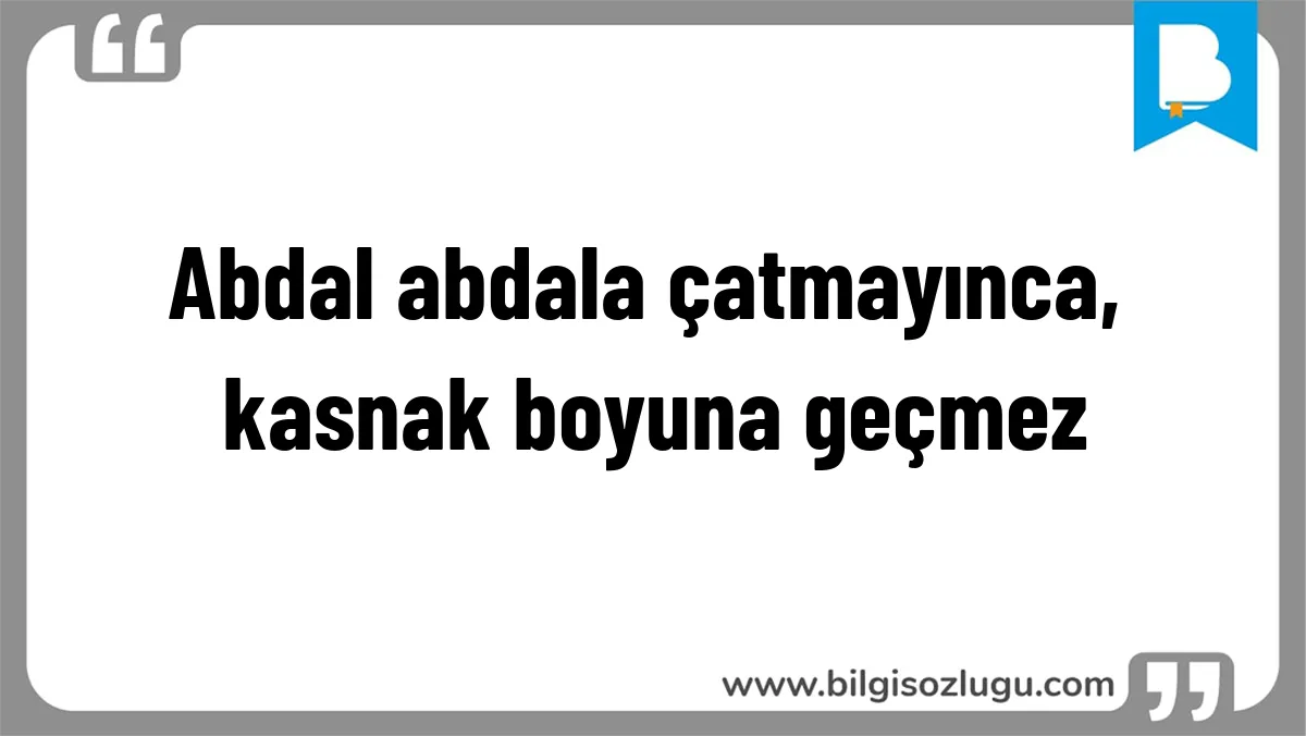 Abdal abdala çatmayınca, kasnak boyuna geçmez