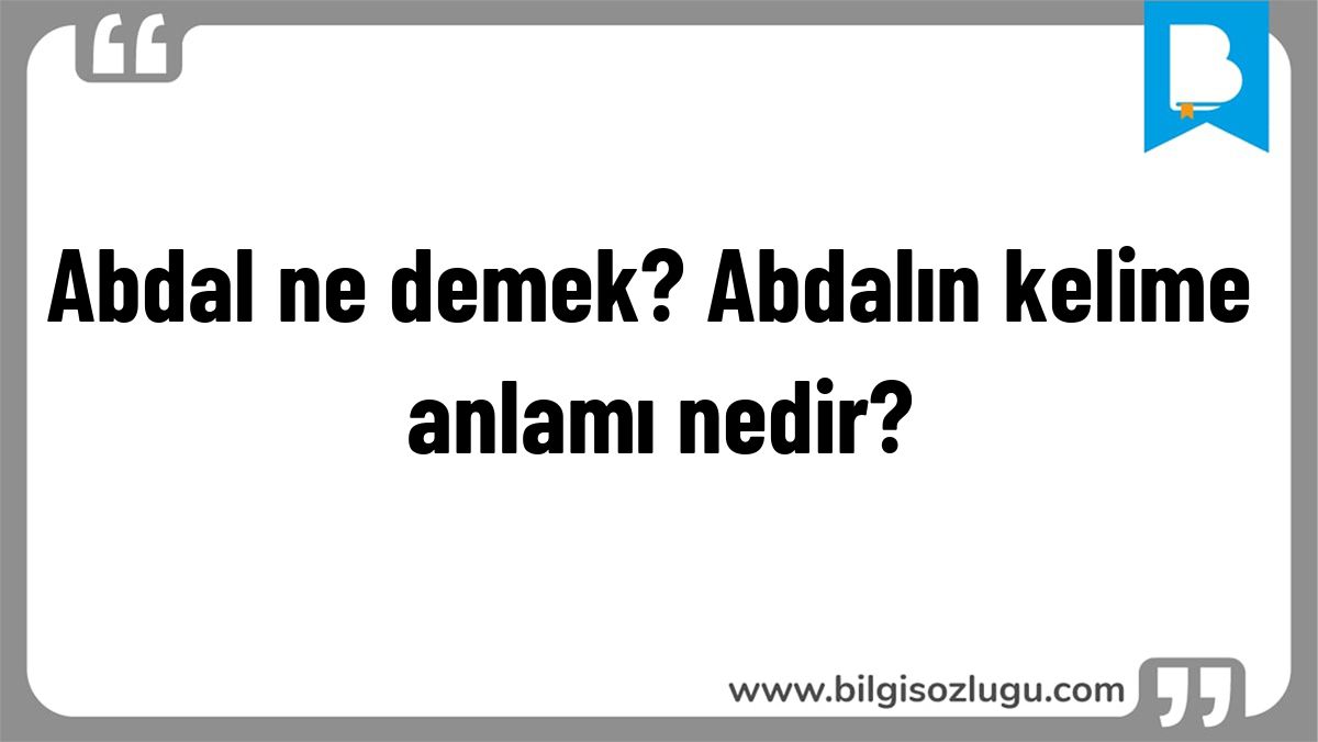 Abdal ne demek? Abdalın kelime anlamı nedir?