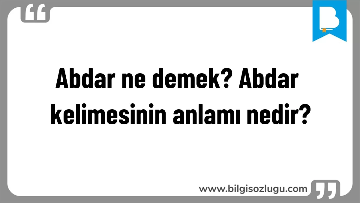 Abdar ne demek? Abdar kelimesinin anlamı nedir?