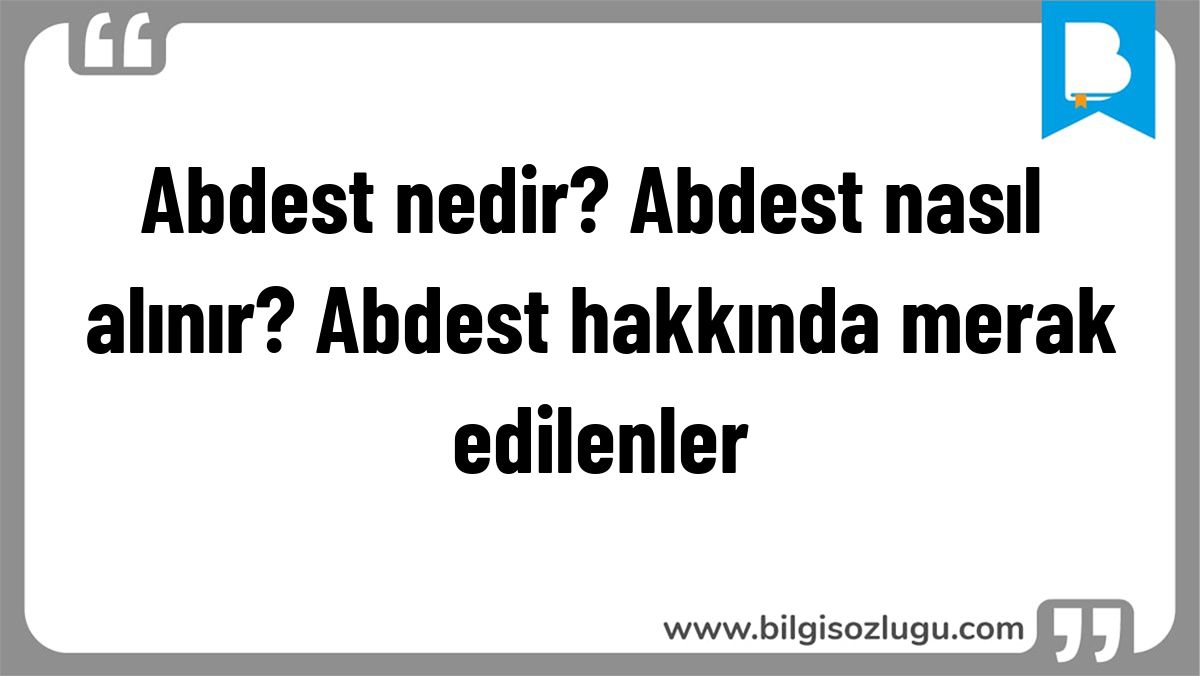 Abdest nedir? Abdest nasıl alınır? Abdest hakkında merak edilenler
