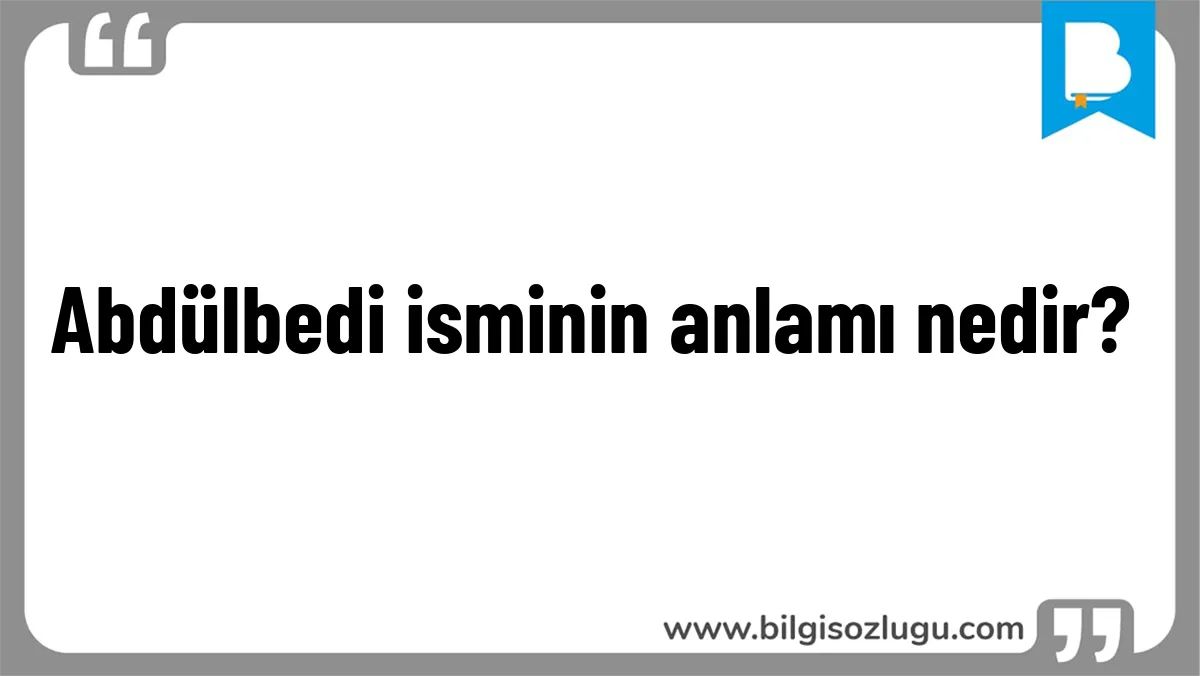 Abdülbedi isminin anlamı nedir?