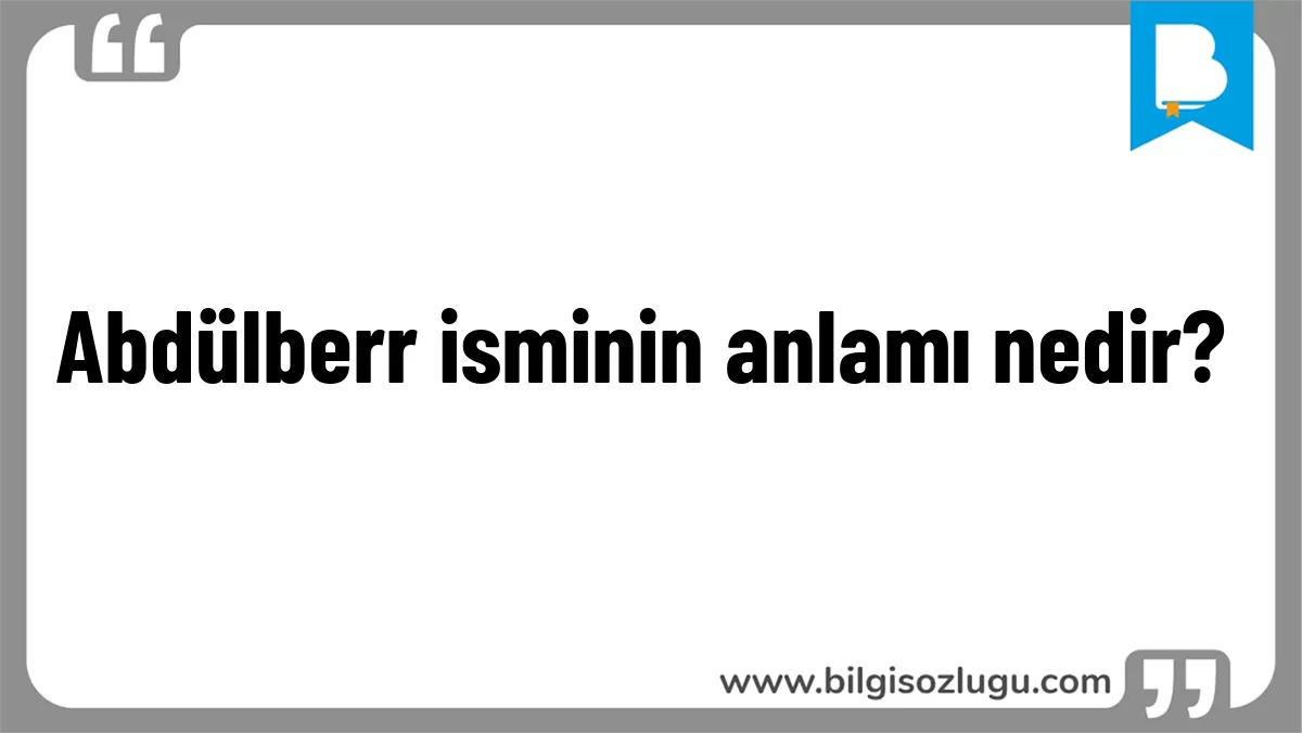 Abdülberr isminin anlamı nedir?