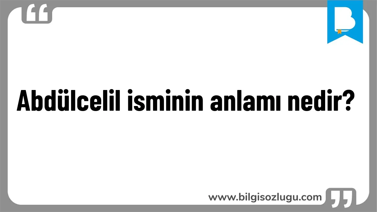 Abdülcelil isminin anlamı nedir?
