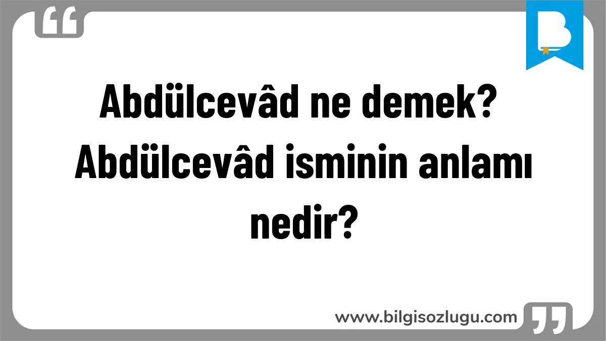 Abdülcevâd ne demek? Abdülcevâd isminin anlamı nedir?