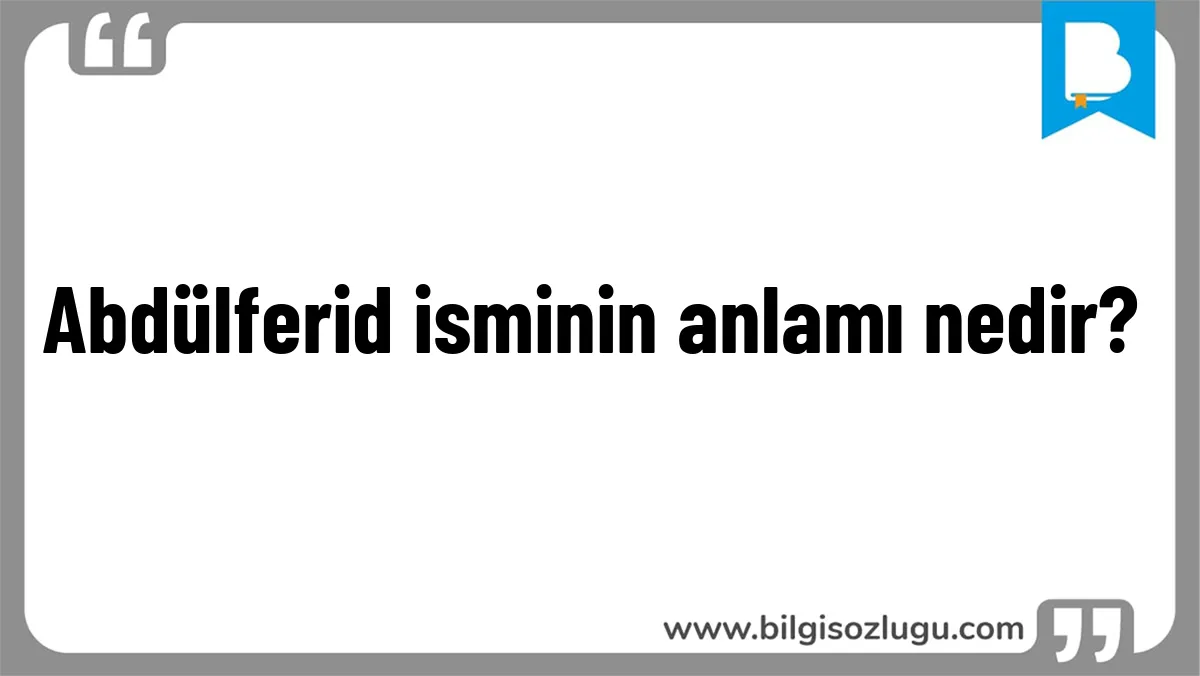 Abdülferid isminin anlamı nedir?