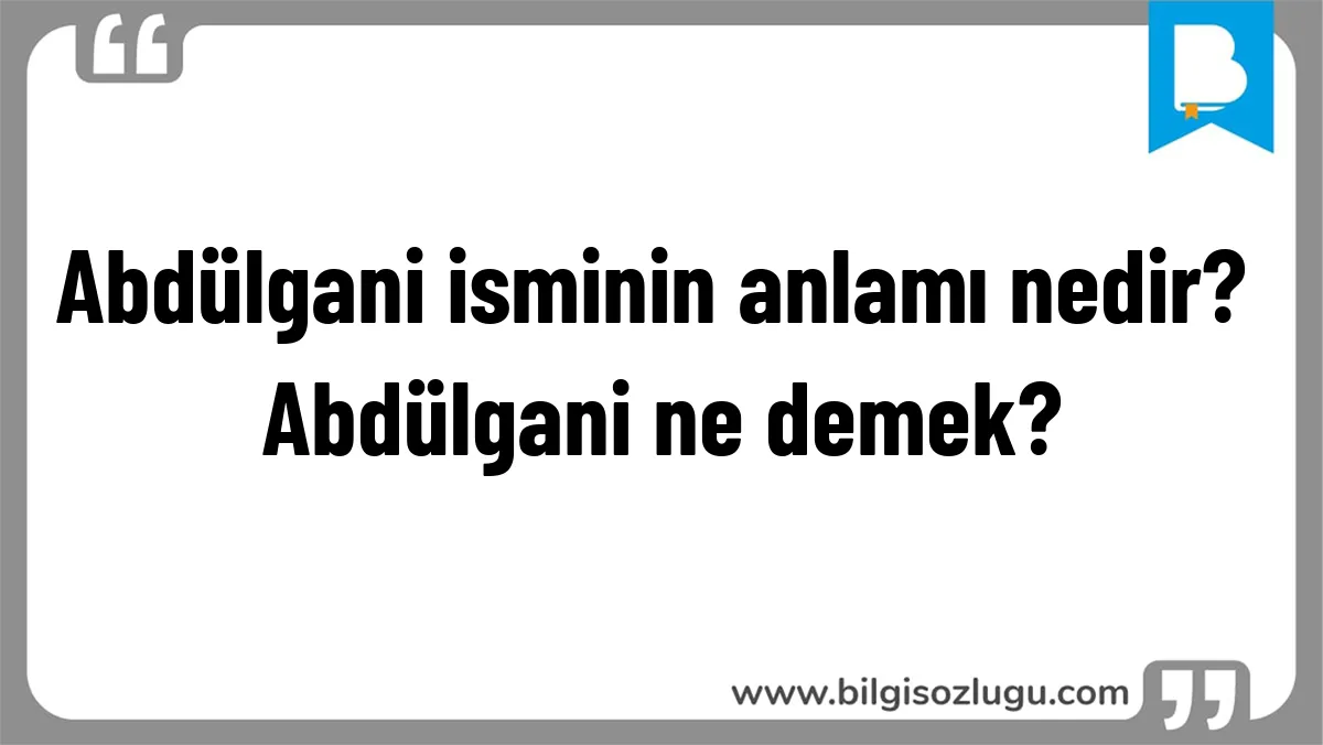 Abdülgani isminin anlamı nedir? Abdülgani ne demek?