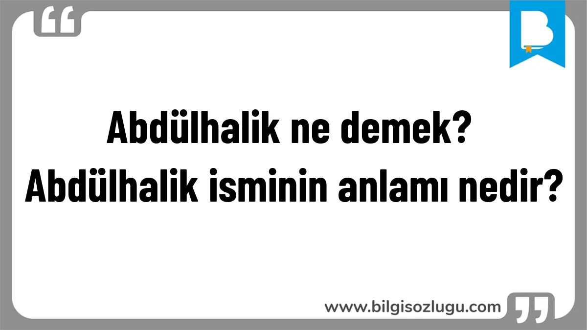 Abdülhalik ne demek? Abdülhalik isminin anlamı nedir?