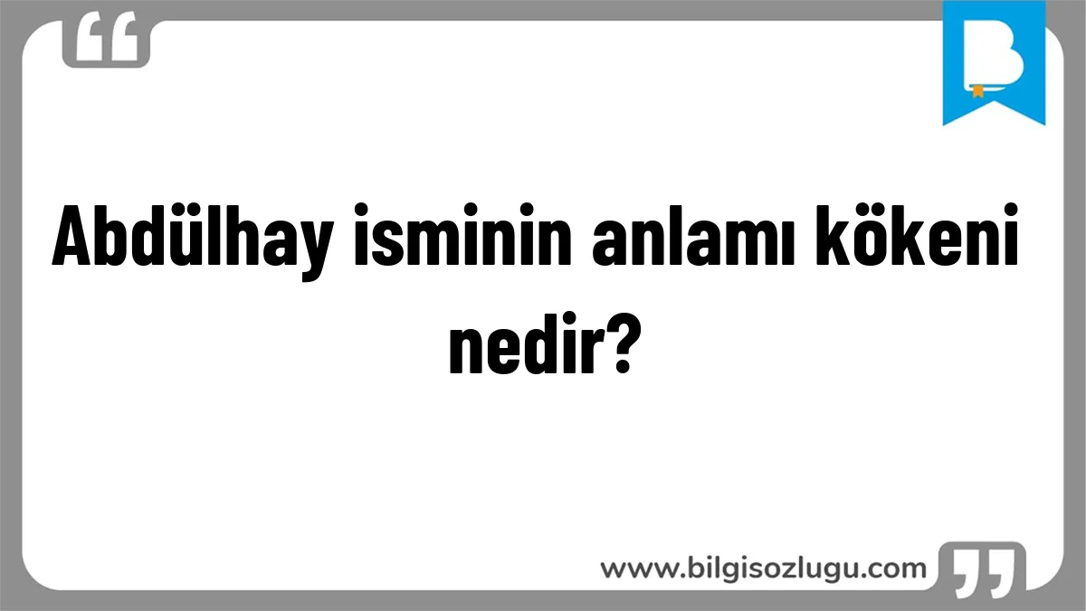 Abdülhay isminin anlamı kökeni nedir?