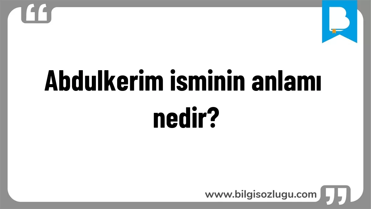 Abdulkerim isminin anlamı nedir?