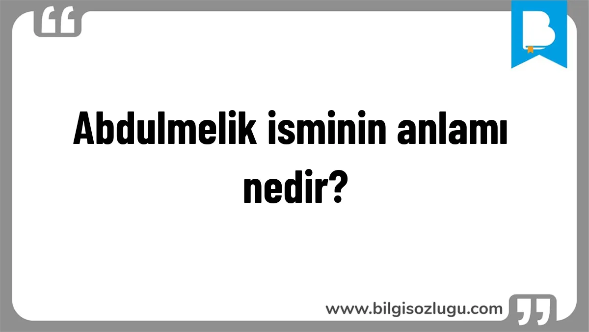 Abdulmelik isminin anlamı nedir?