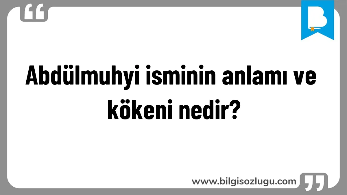 Abdülmuhyi isminin anlamı ve kökeni nedir?