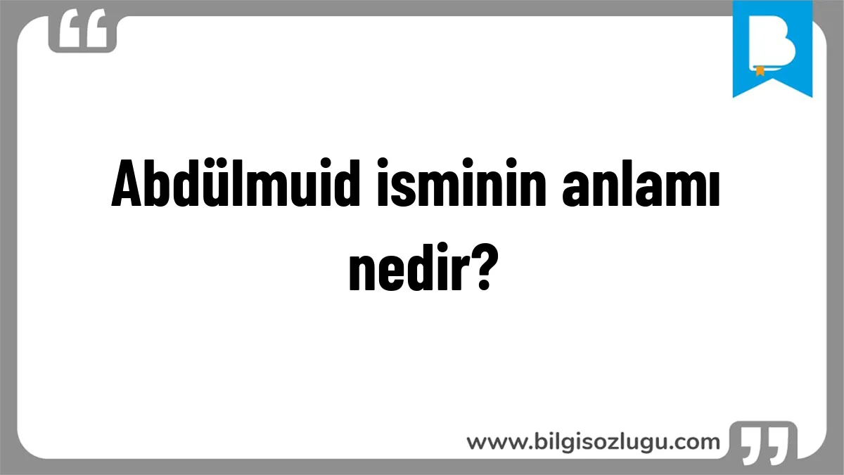Abdülmuid isminin anlamı nedir?